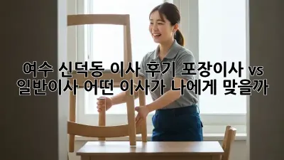 여수 신덕동 이사 후기: 포장이사 vs 일반이사, 어떤 이사가 나에게 맞을까?